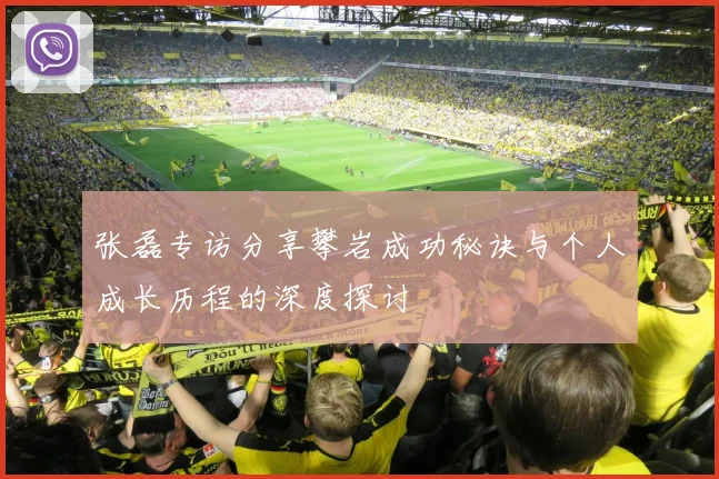 张磊专访分享攀岩成功秘诀与个人成长历程的深度探讨